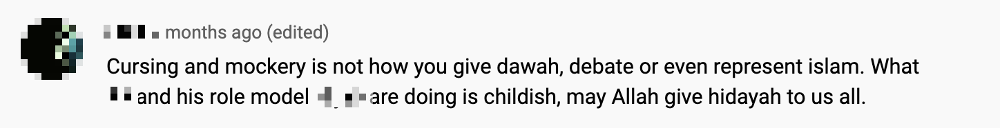 Viewer comment: Cursing and mockery is not how you give dawah, debate, or even represent Islam. What -name withheld- and and his role model -name withheld- are doing is childish. May Allah give hidayah (guidance) to us all. 